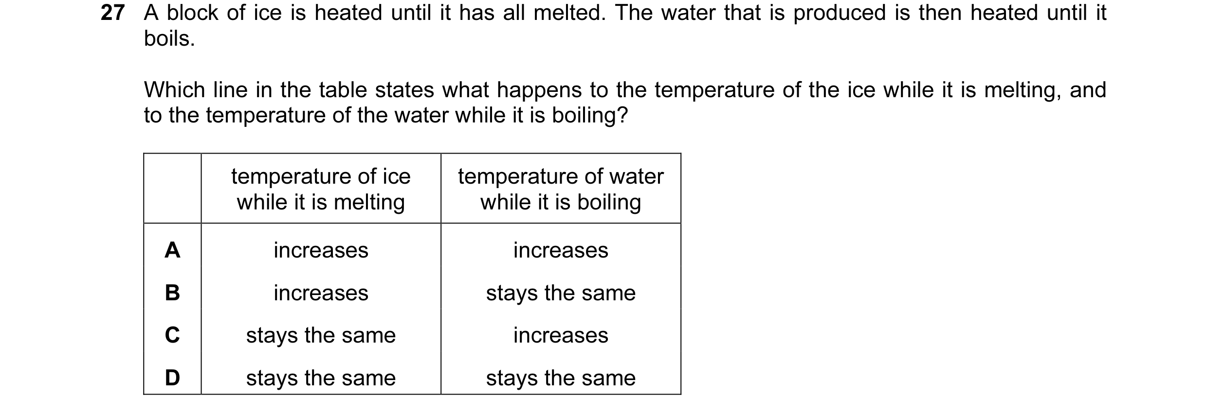 Question 2: A block of ice is heated until it has all melted. The water that is produced is then heated until it boils. Which line in the table states …