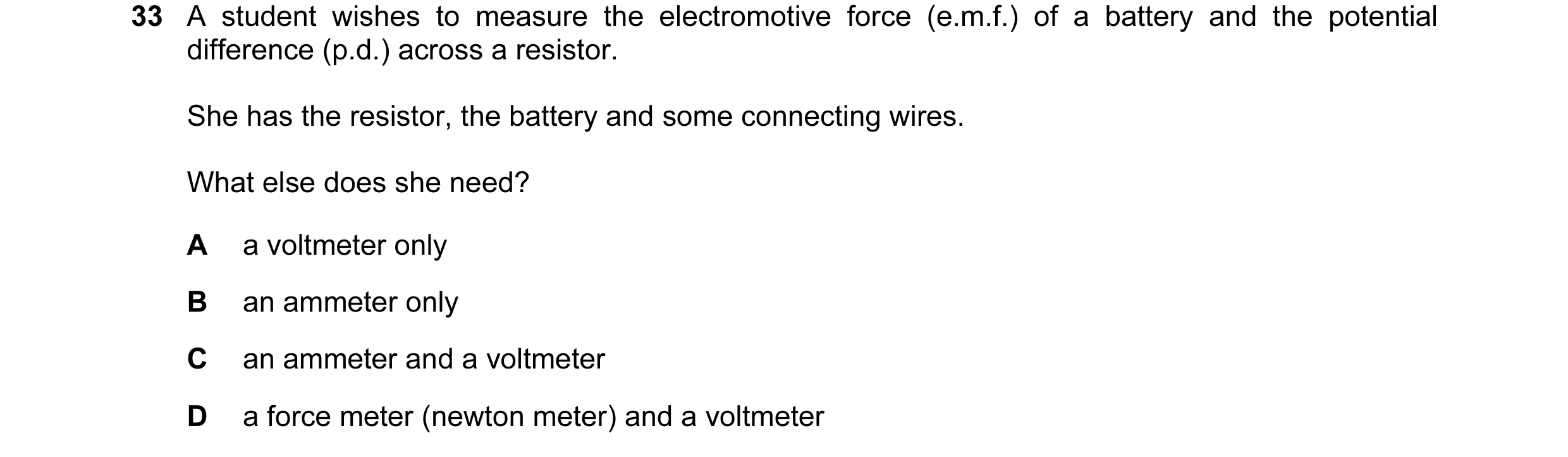 Question 2: A student wishes to measure the electromotive force (e.m.f.) of a battery and the potential difference (p.d.) across a resistor. She has th…