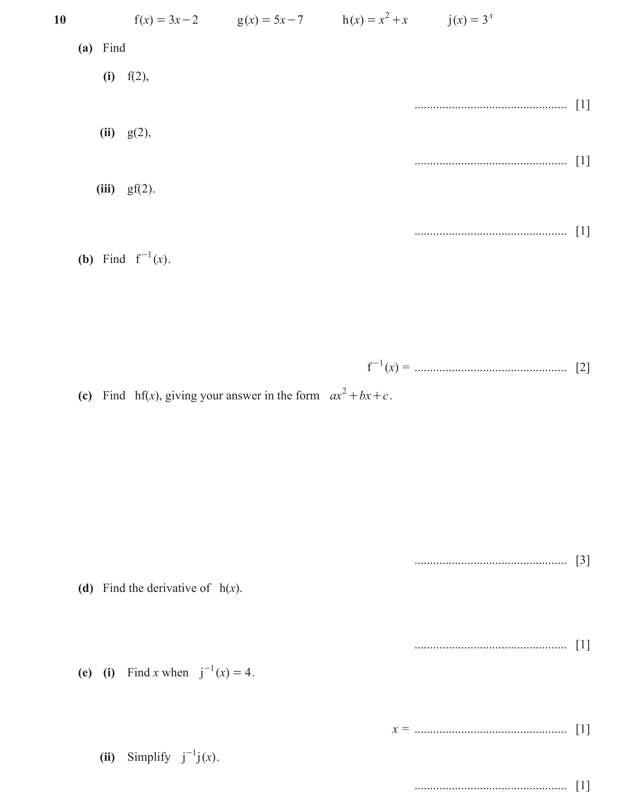 Question 19: f ( )x = 3 x - 2 g ( )x = 5 x - 7 h ( )x = x 2 + x j ( )x = 3 x (a) Find (i) f(2), ................................................. [1] (i…