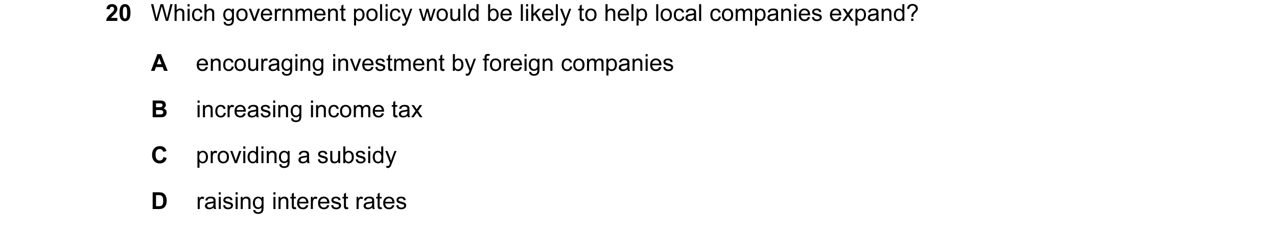Question 6: Which government policy would be likely to help local companies expand? A encouraging investment by foreign companies B increasing income t…