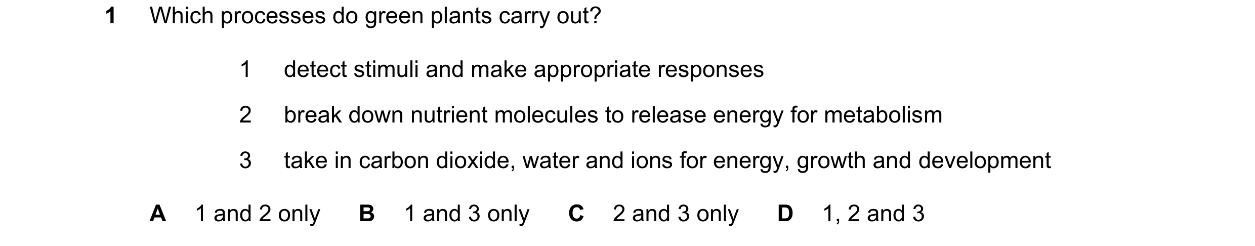Question 22: Which processes do green plants carry out? 1 detect stimuli and make appropriate responses 2 break down nutrient molecules to release energ…
