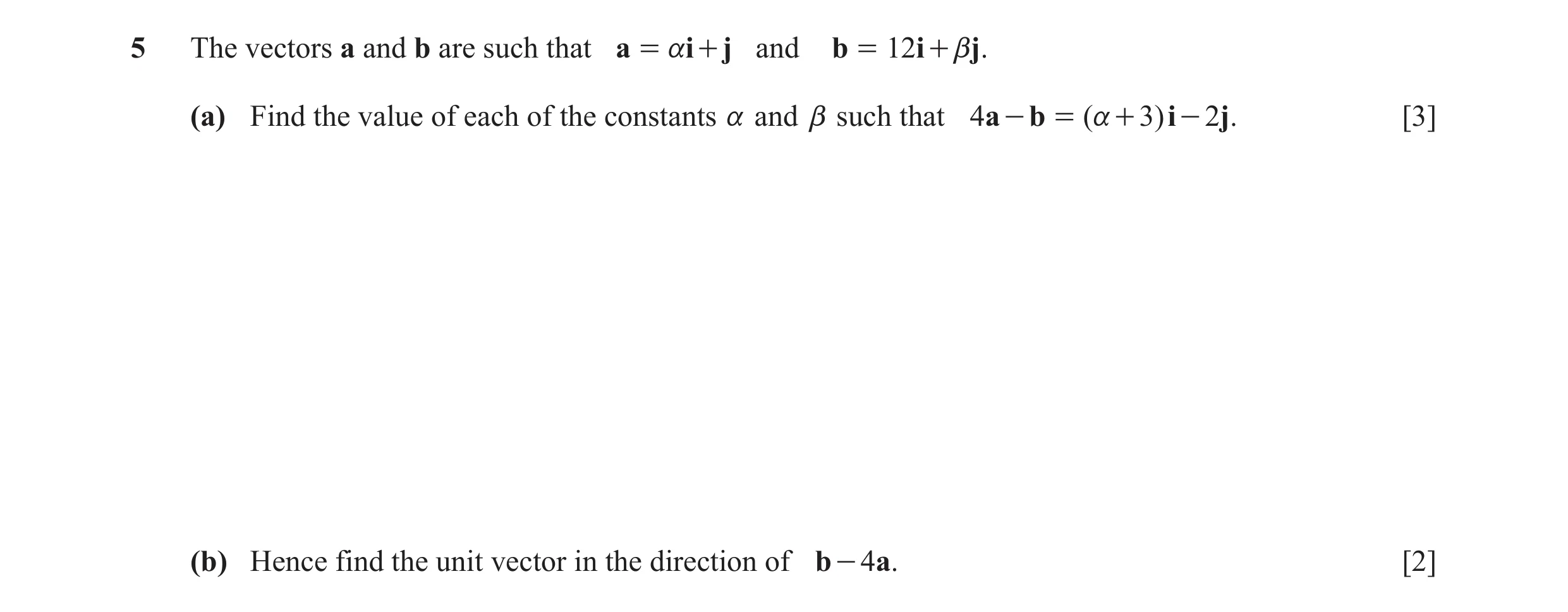 Question 6: The vectors a and b are such that a = a i + j and b = 12i + bj . (a) Find the value of each of the constants a and b such that 4a - b = ( a…