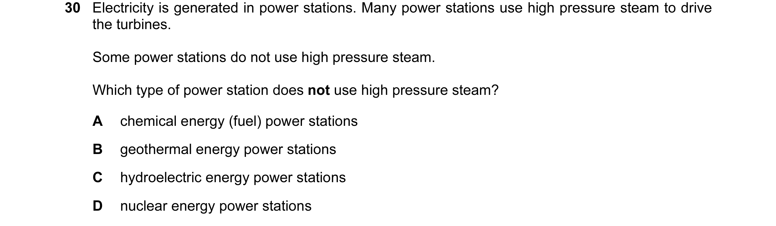 Question 25: Electricity is generated in power stations. Many power stations use high pressure steam to drive the turbines. Some power stations do not u…