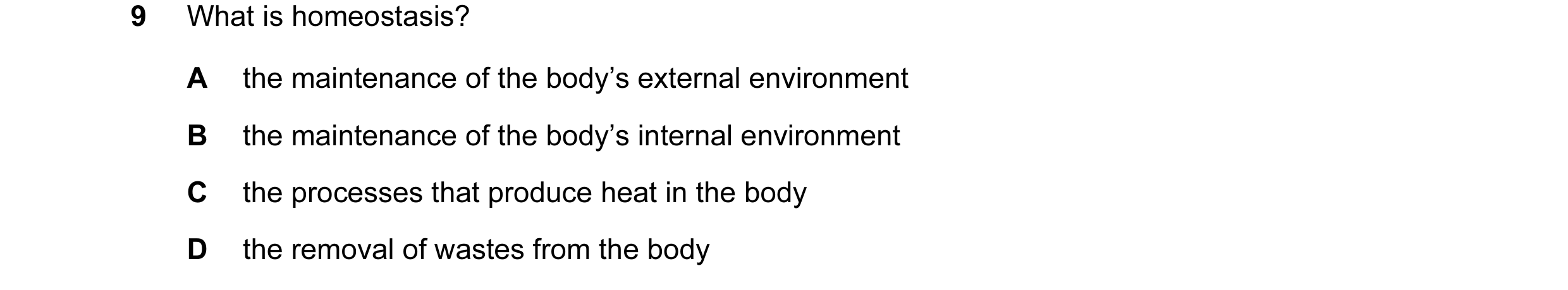 Question 20: What is homeostasis? A the maintenance of the body’s external environment B the maintenance of the body’s internal environment C the proces…