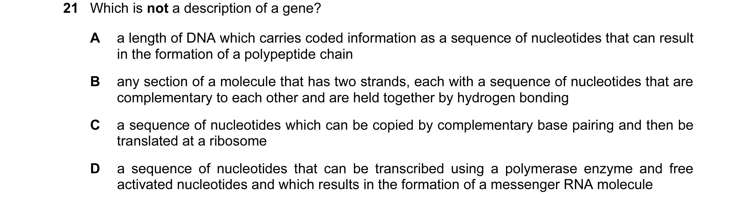 Question 51: Which is not a description of a gene? A a length of DNA which carries coded information as a sequence of nucleotides that can result in the…
