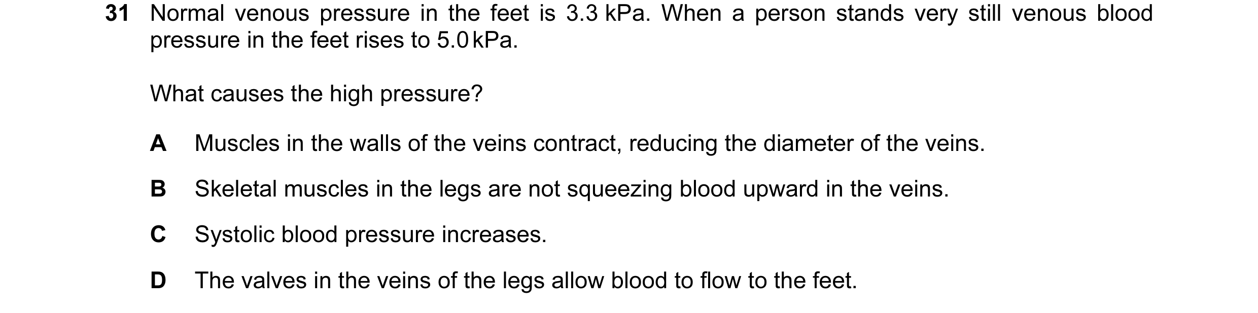 Question 33: Normal venous pressure in the feet is 3.3 kPa. When a person stands very still venous blood pressure in the feet rises to 5.0 kPa. What cau…