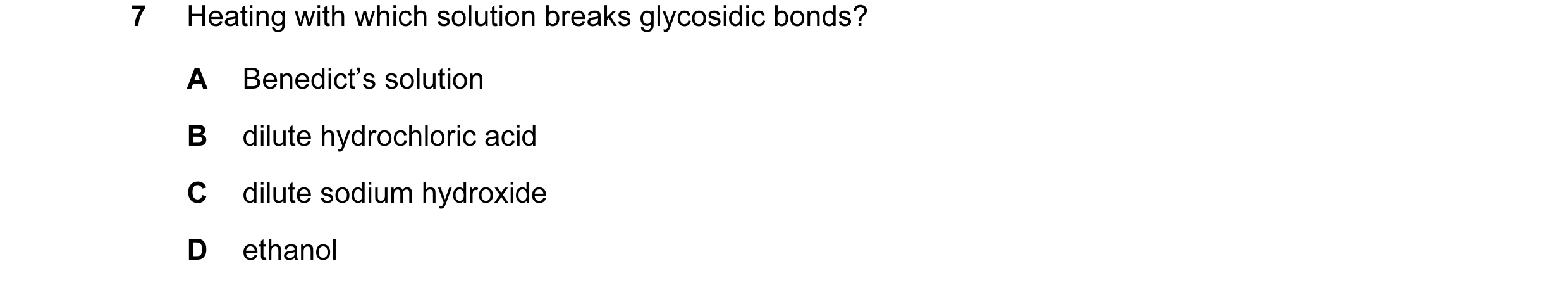 Question 21: Heating with which solution breaks glycosidic bonds? A Benedict’s solution B dilute hydrochloric acid C dilute sodium hydroxide D ethanol