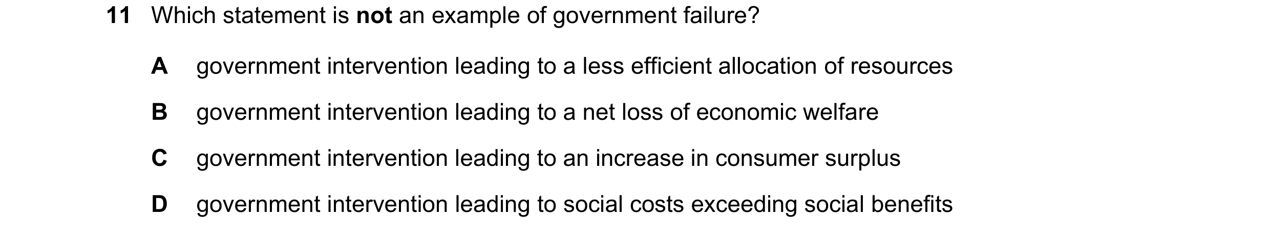 Question 79: Which statement is not an example of government failure? A government intervention leading to a less efficient allocation of resources B go…