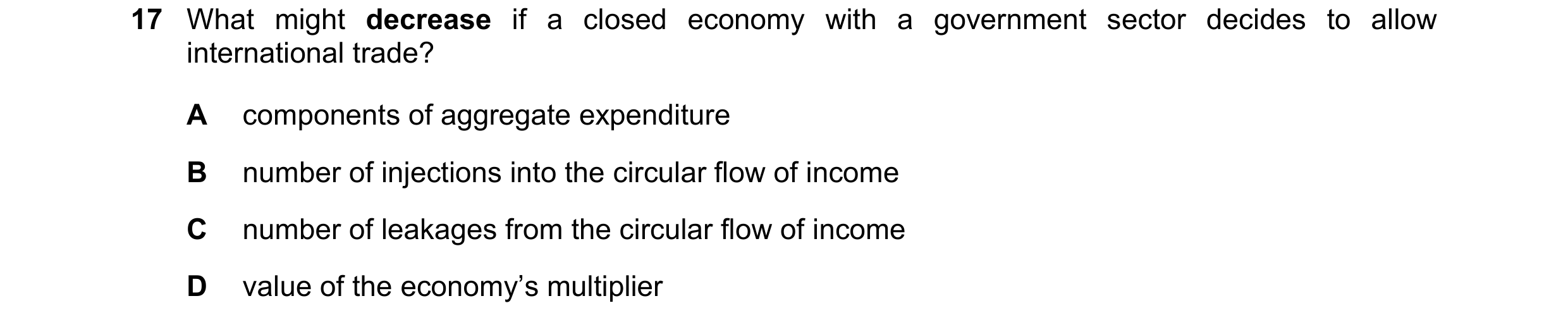 Question 131: What might decrease if a closed economy with a government sector decides to allow international trade? A components of aggregate expenditur…