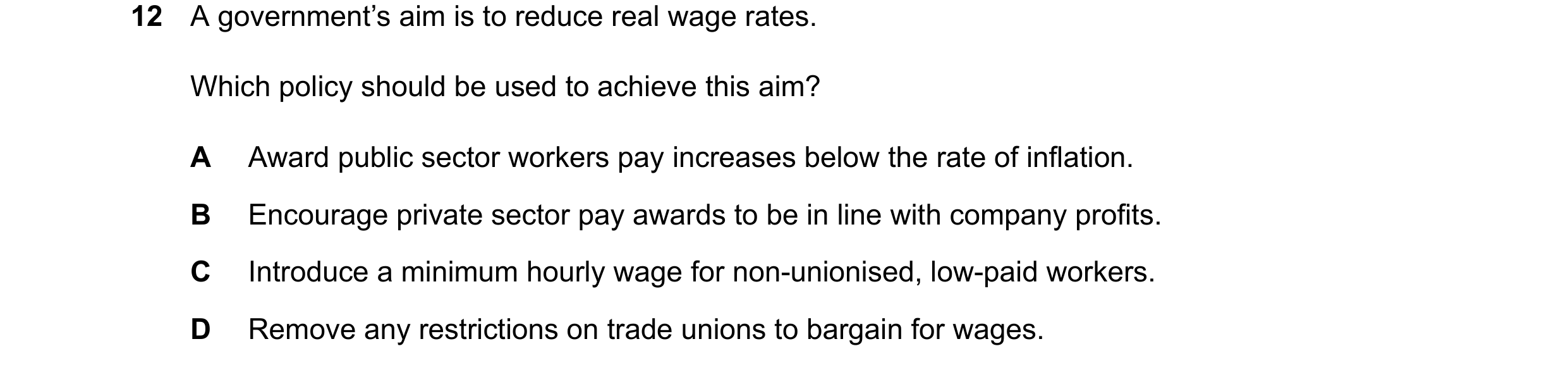Question 170: A government’s aim is to reduce real wage rates. Which policy should be used to achieve this aim? A Award public sector workers pay increas…
