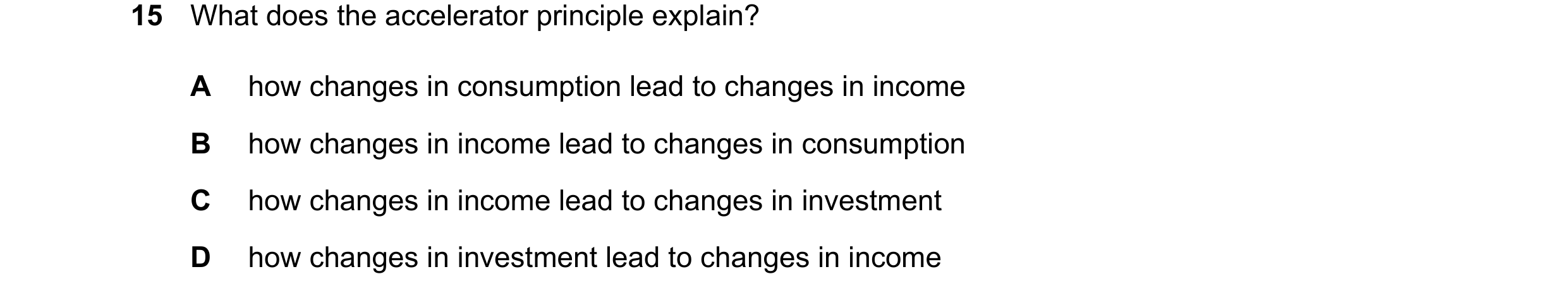 Question 138: What does the accelerator principle explain? A how changes in consumption lead to changes in income B how changes in income lead to changes…