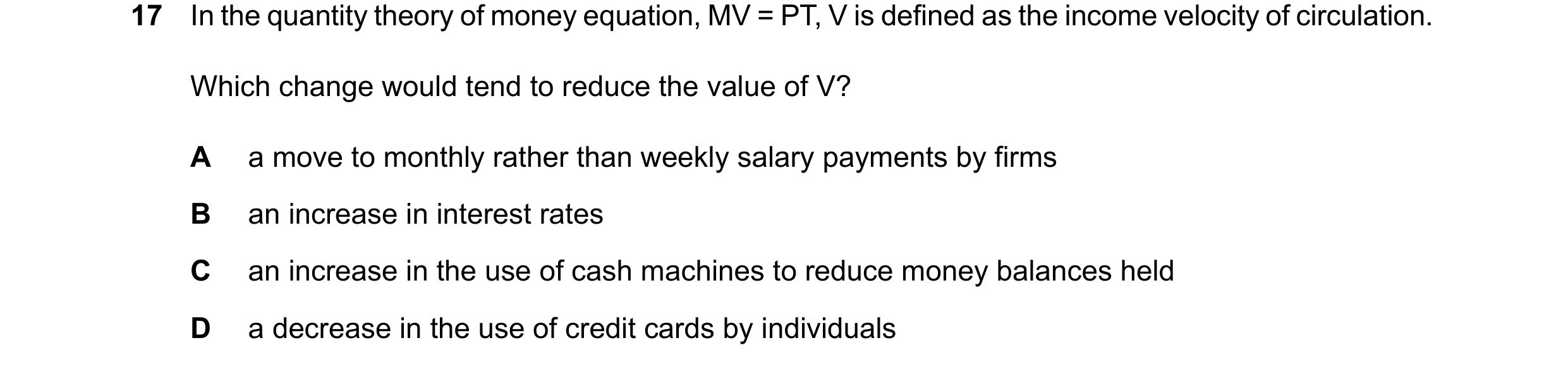 Question 154: In the quantity theory of money equation, MV = PT, V is defined as the income velocity of circulation. Which change would tend to reduce th…