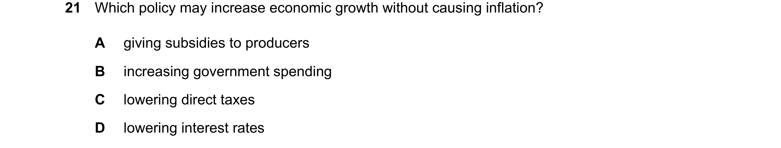 Question 45: Which policy may increase economic growth without causing inflation? A giving subsidies to producers B increasing government spending C low…