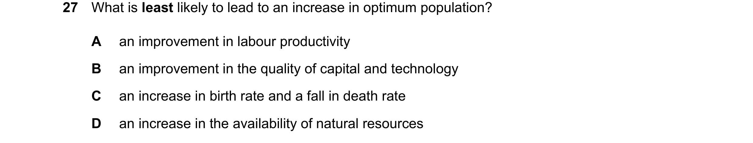 Question 94: What is least likely to lead to an increase in optimum population? A an improvement in labour productivity B an improvement in the quality …