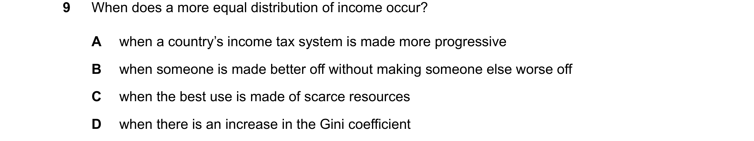 Question 90: When does a more equal distribution of income occur? A when a country’s income tax system is made more progressive B when someone is made b…