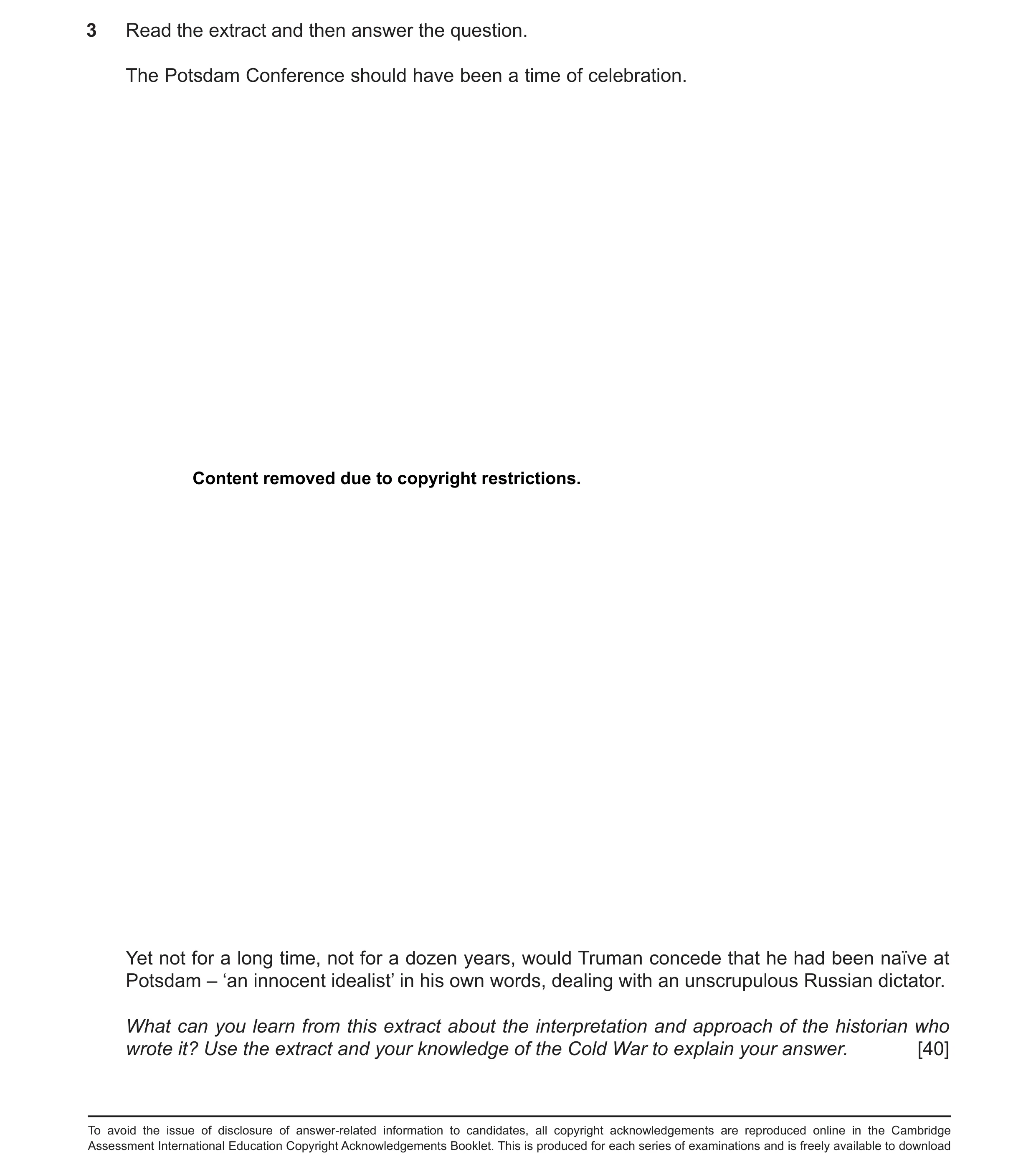 Question 10: Read the extract and then answer the question. The Potsdam Conference should have been a time of celebration. Content removed due to copyri…