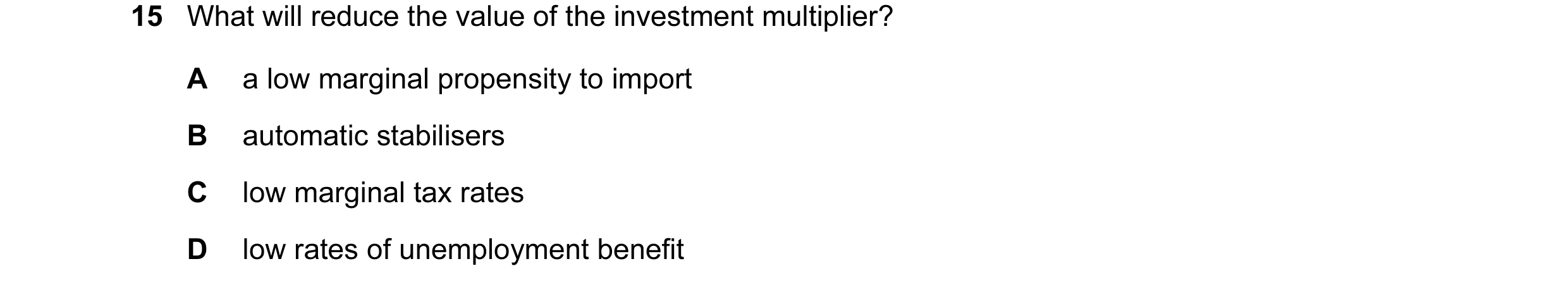 Question 22: What will reduce the value of the investment multiplier? A a low marginal propensity to import B automatic stabilisers C low marginal tax r…