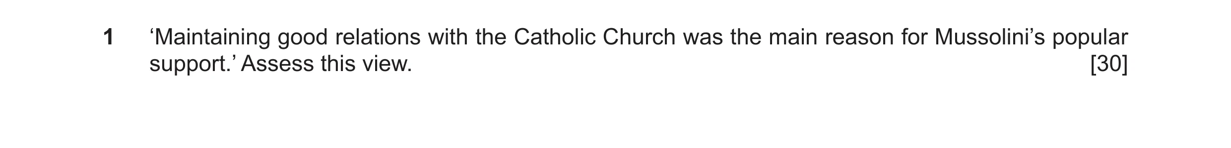 Question 34: ‘Maintaining good relations with the Catholic Church was the main reason for Mussolini’s popular support.’ Assess this view. [30]