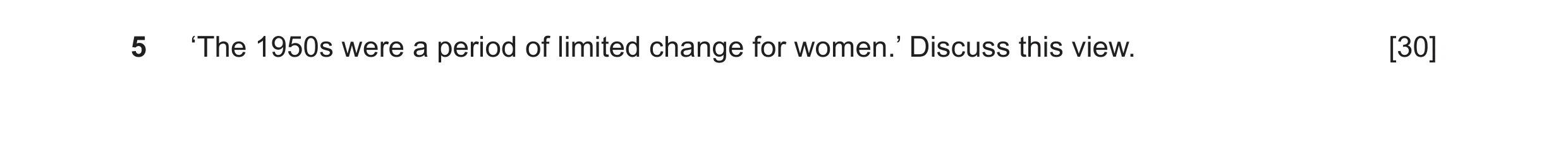 Question 14: ‘The 1950s were a period of limited change for women.’ Discuss this view. [30]