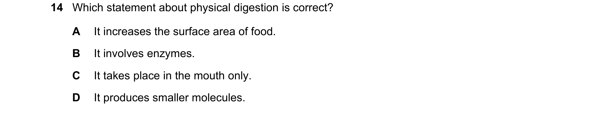 Question 10: Which statement about physical digestion is correct? A It increases the surface area of food. B It involves enzymes. C It takes place in th…