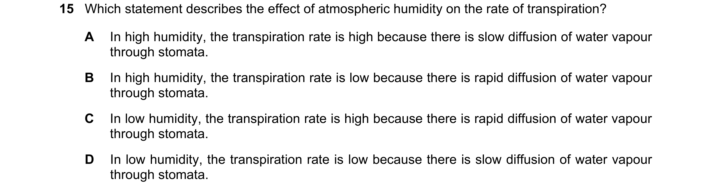 Question 18: Which statement describes the effect of atmospheric humidity on the rate of transpiration? A In high humidity, the transpiration rate is hi…
