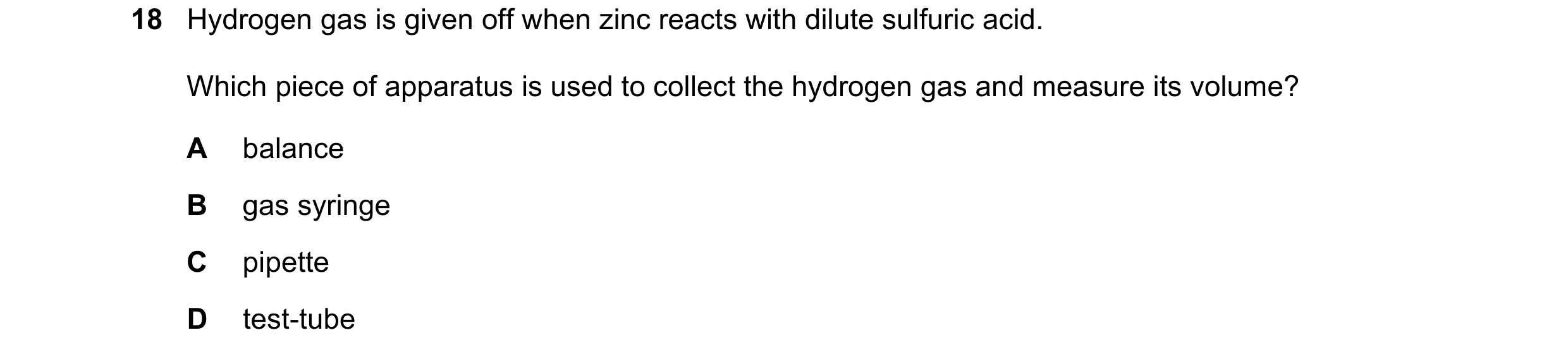 Question 7: Hydrogen gas is given off when zinc reacts with dilute sulfuric acid. Which piece of apparatus is used to collect the hydrogen gas and meas…