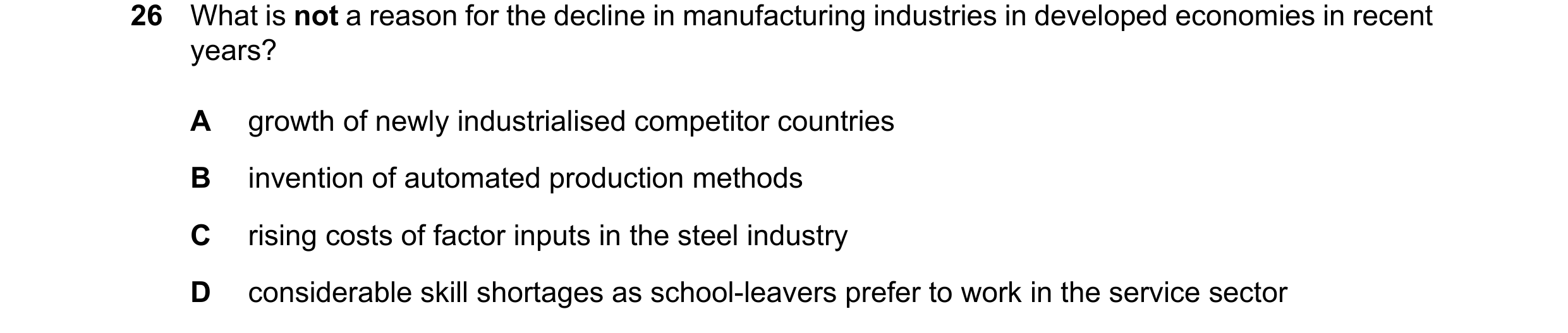 Question 12: What is not a reason for the decline in manufacturing industries in developed economies in recent years? A growth of newly industrialised c…
