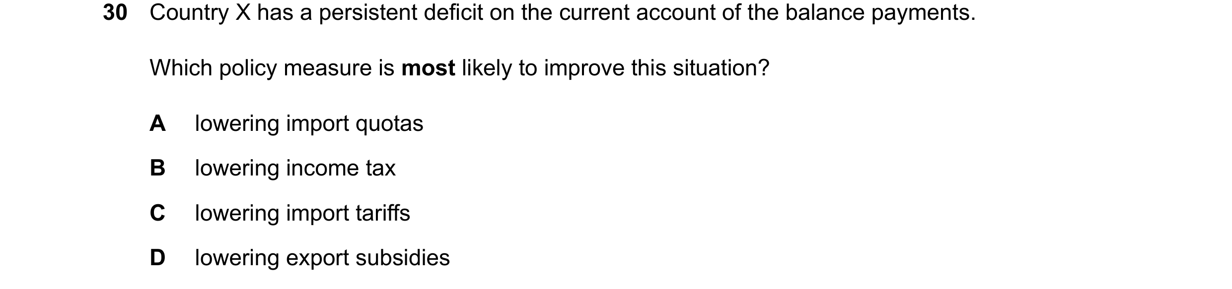 Question 16: Country X has a persistent deficit on the current account of the balance payments. Which policy measure is most likely to improve this situ…