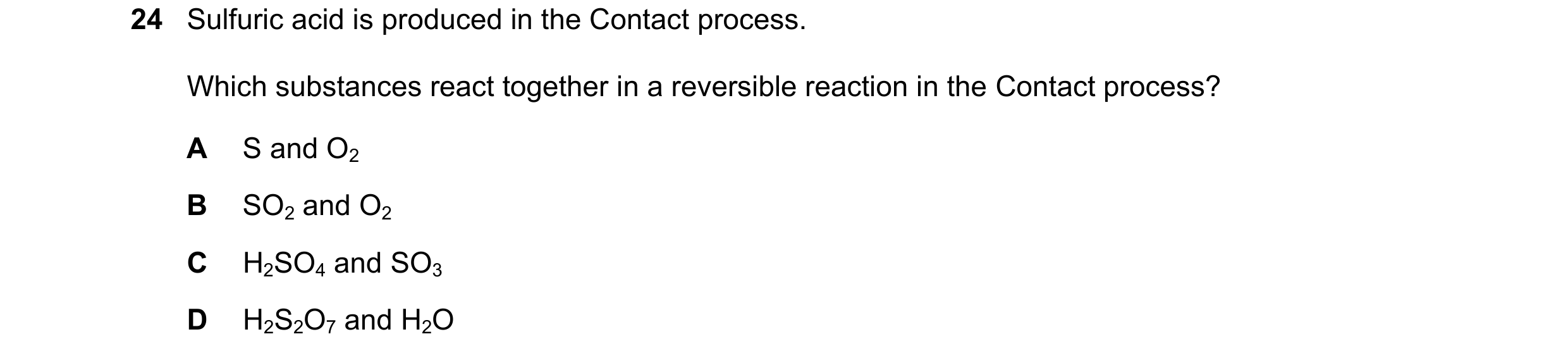 Question 8: Sulfuric acid is produced in the Contact process. Which substances react together in a reversible reaction in the Contact process? A S and …