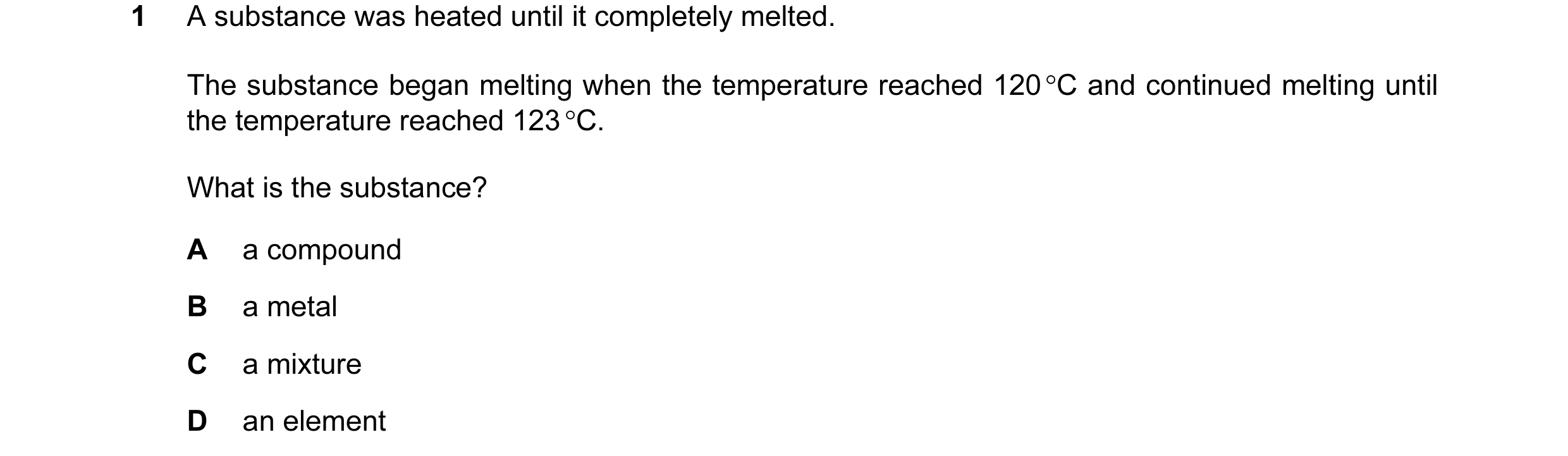 Question 4: A substance was heated until it completely melted. The substance began melting when the temperature reached 120 °C and continued melting un…