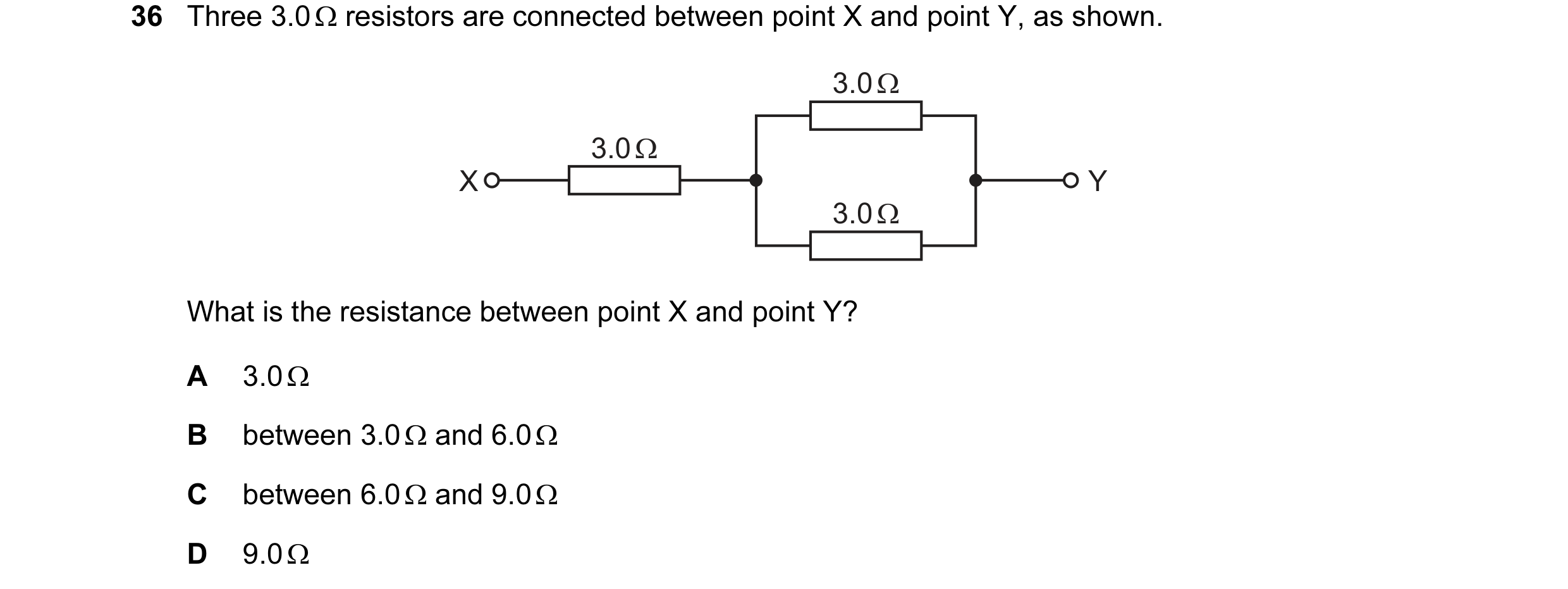 Question 18: Three 3.0 Ω resistors are connected between point X and point Y, as shown. 3.0 Ω 3.0 Ω X Y 3.0 Ω What is the resistance between point X and…
