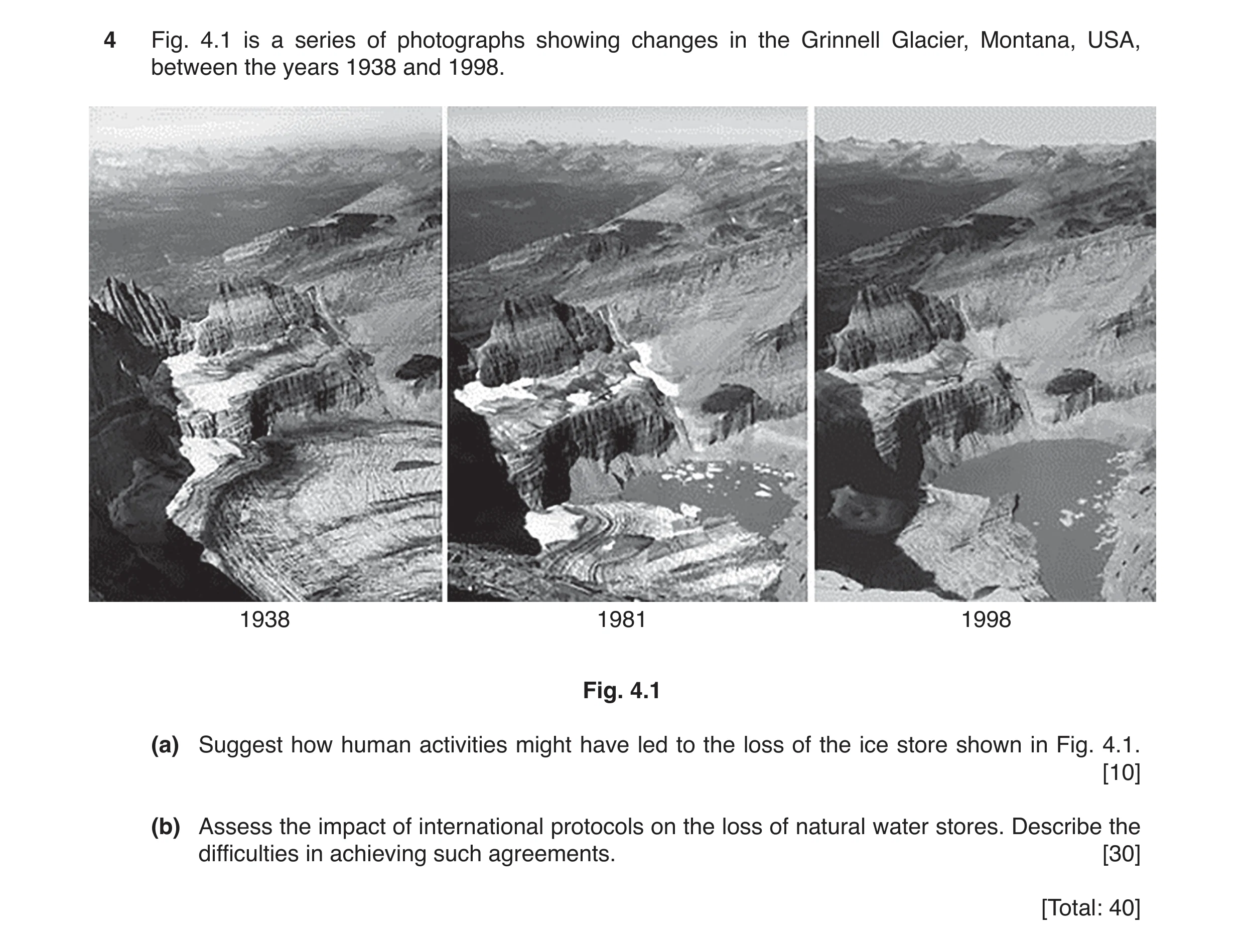 Question 1: Fig. 4.1 is a series of photographs showing changes in the Grinnell Glacier, Montana, USA, between the years 1938 and 1998. 1938 1981 1998 …