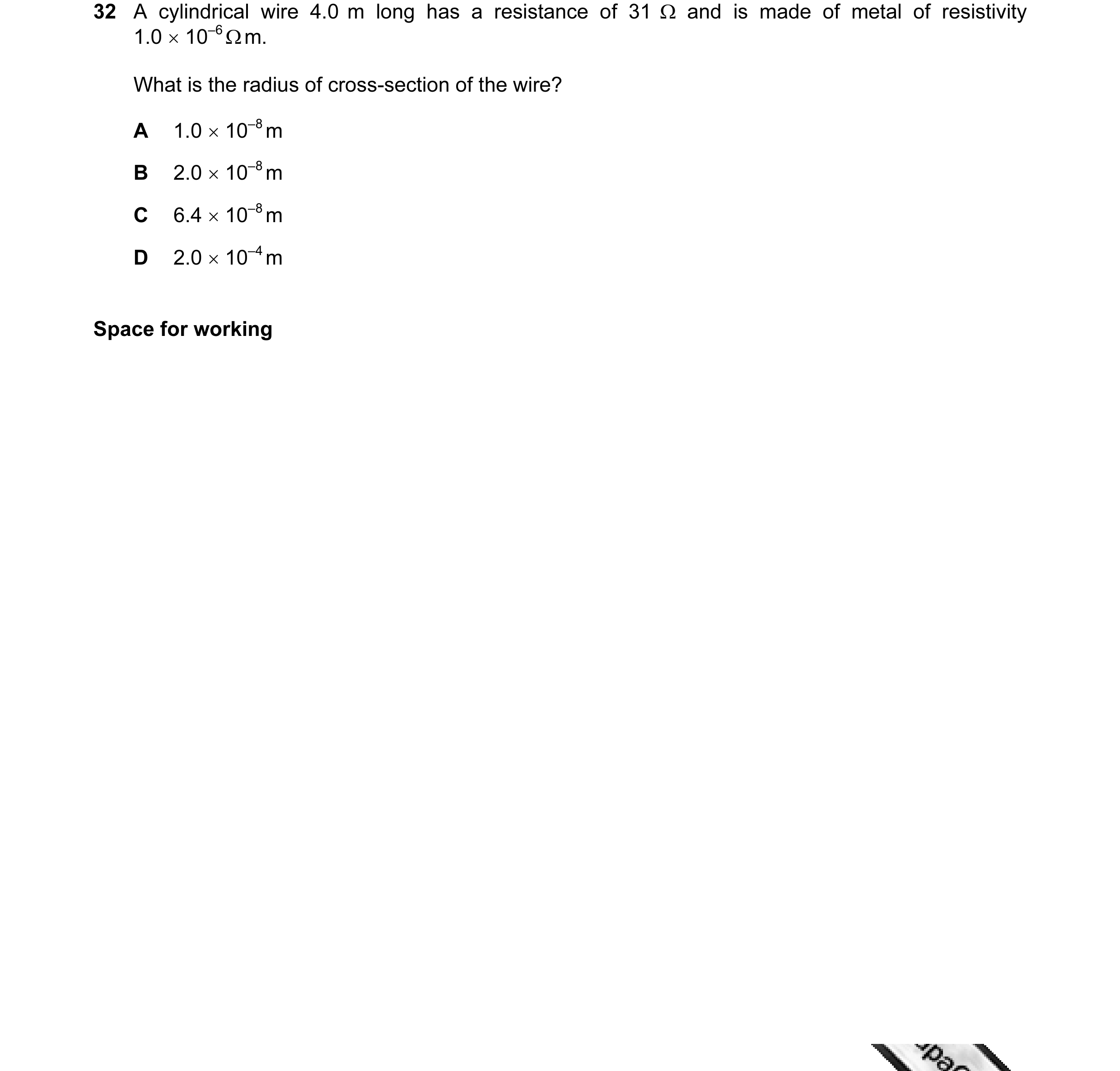Question 17: A cylindrical wire 4.0 m long has a resistance of 31 Ω and is made of metal of resistivity 1.0 × 10–6 Ω m. What is the radius of cross-sect…