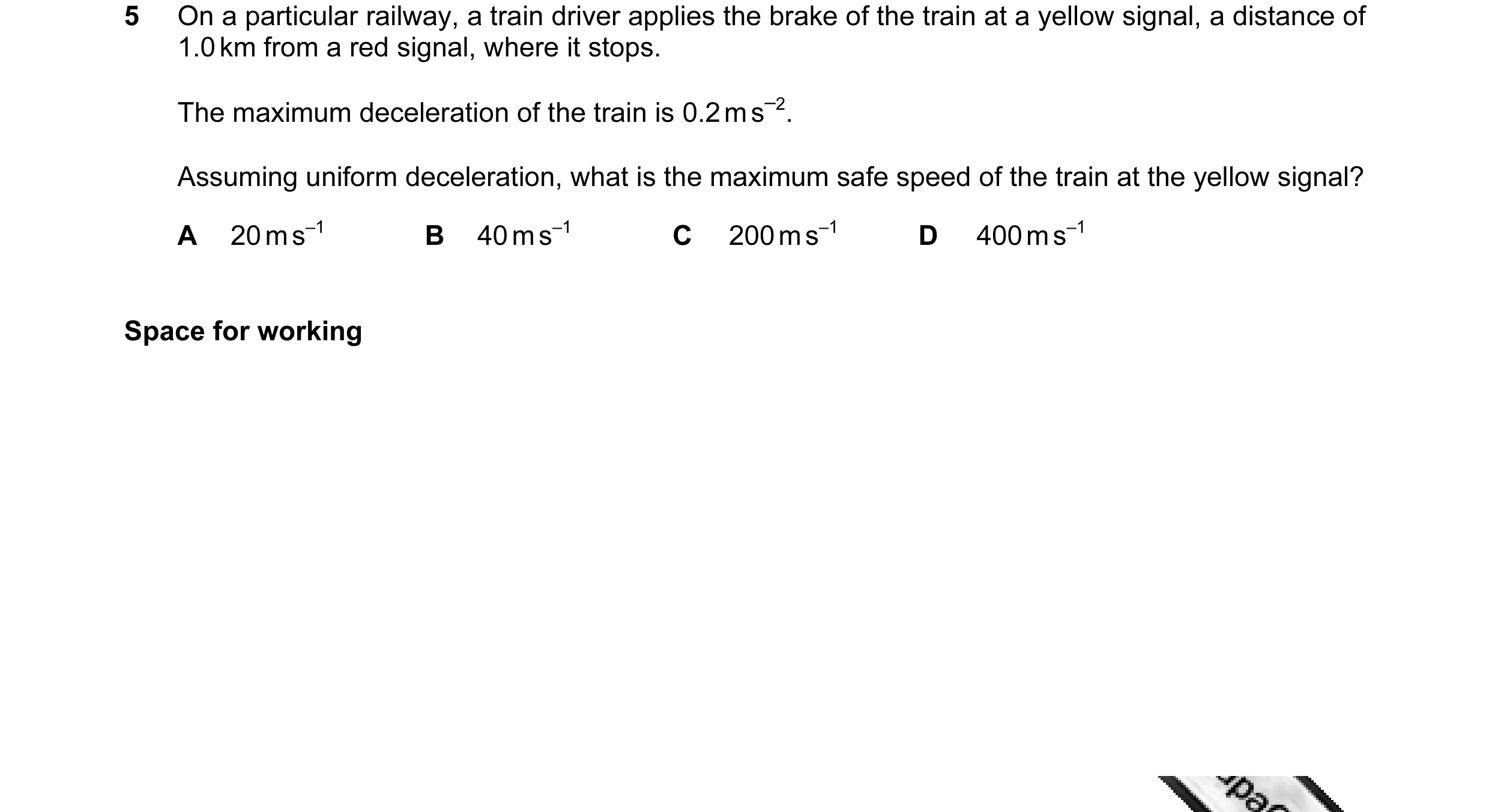 Question 19: On a particular railway, a train driver applies the brake of the train at a yellow signal, a distance of 1.0 km from a red signal, where it…