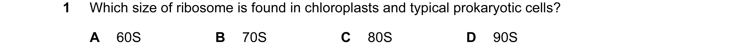 Question 124: Which size of ribosome is found in chloroplasts and typical prokaryotic cells? A 60S B 70S C 80S D 90S