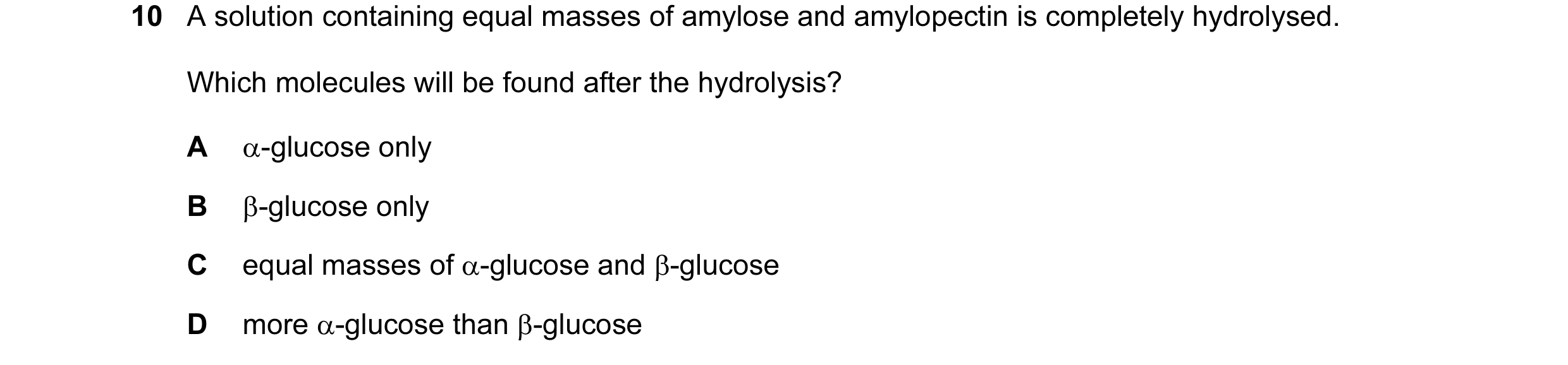 Question 130: A solution containing equal masses of amylose and amylopectin is completely hydrolysed. Which molecules will be found after the hydrolysis?…