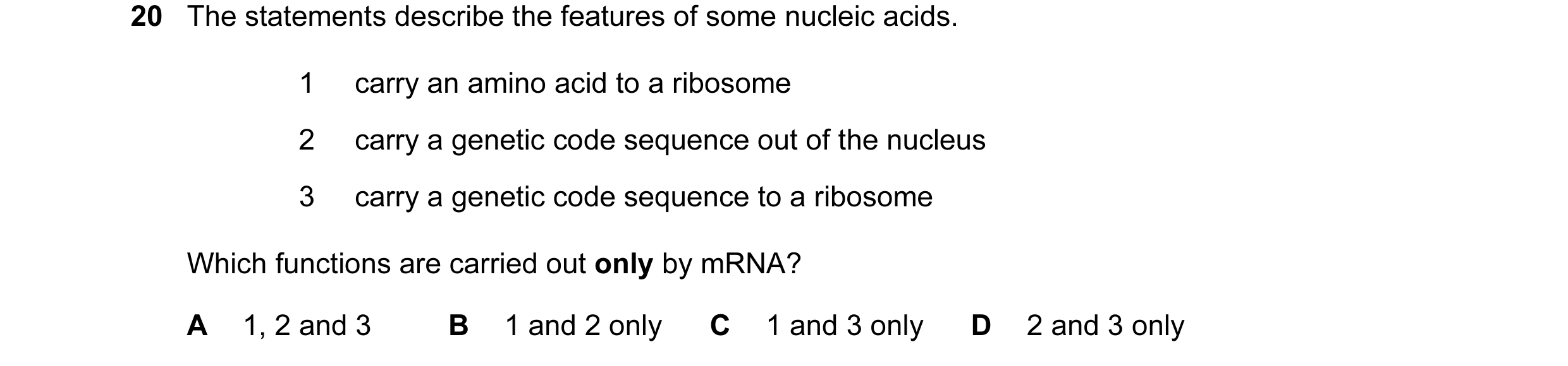Question 72: The statements describe the features of some nucleic acids. 1 carry an amino acid to a ribosome 2 carry a genetic code sequence out of the …