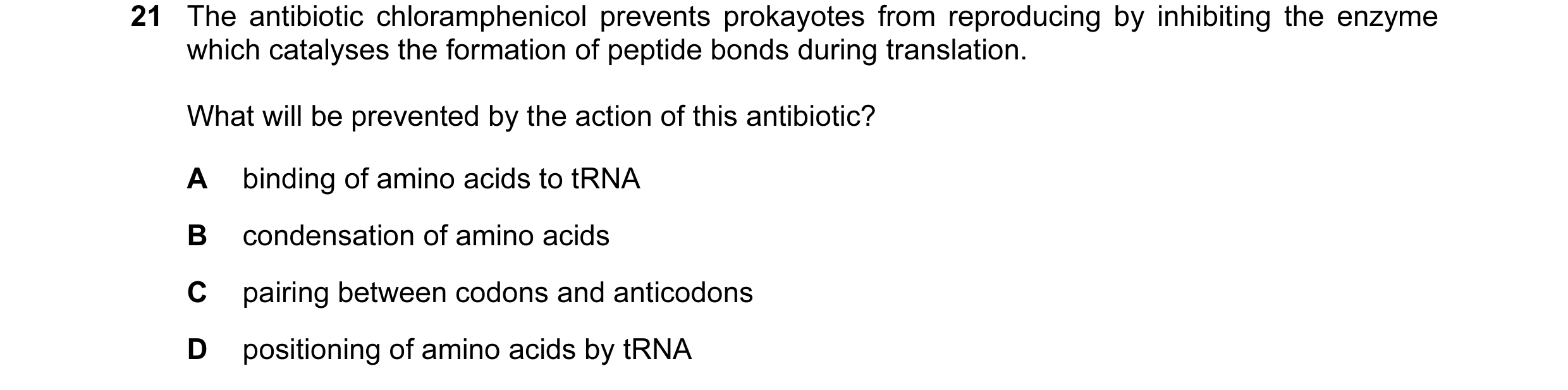 Question 22: The antibiotic chloramphenicol prevents prokayotes from reproducing by inhibiting the enzyme which catalyses the formation of peptide bonds…