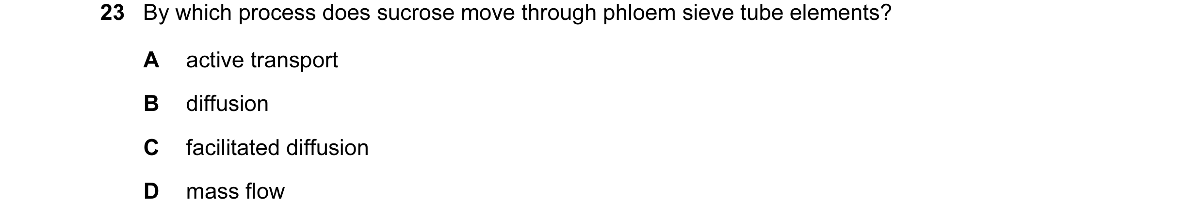 Question 116: By which process does sucrose move through phloem sieve tube elements? A active transport B diffusion C facilitated diffusion D mass flow