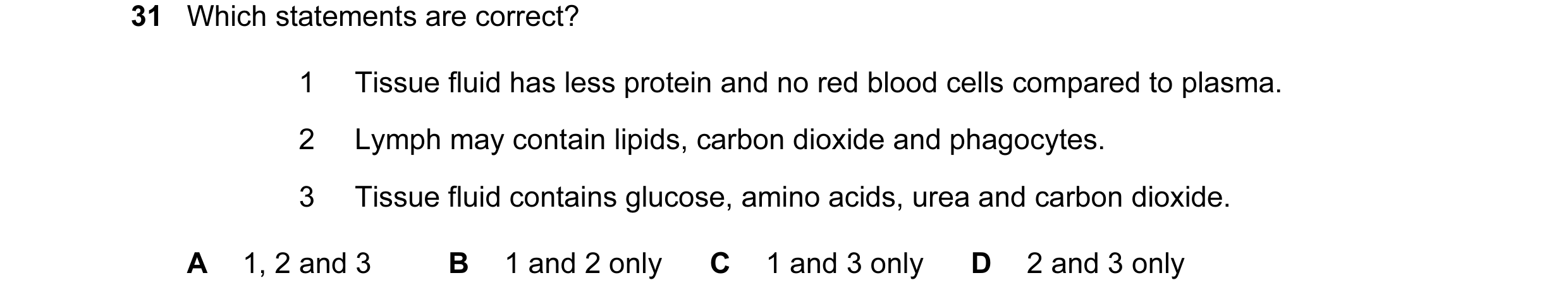 Question 57: Which statements are correct? 1 Tissue fluid has less protein and no red blood cells compared to plasma. 2 Lymph may contain lipids, carbon…