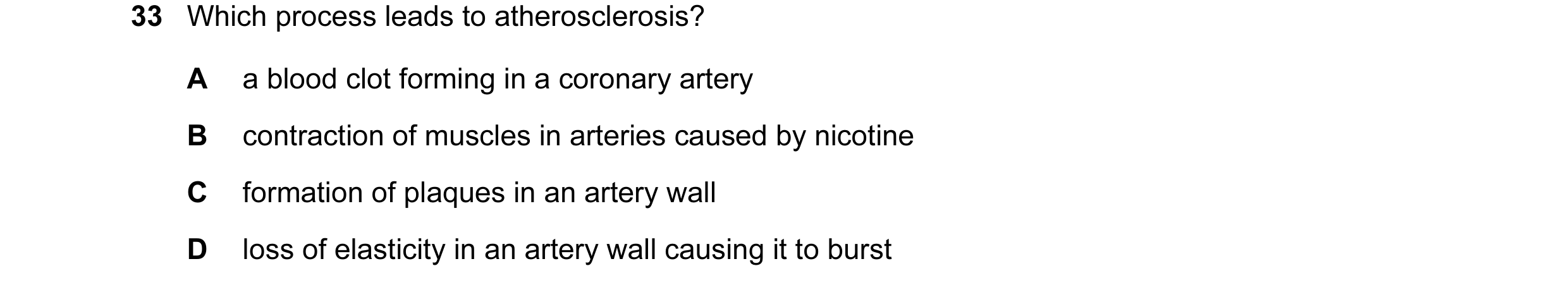 Question 58: Which process leads to atherosclerosis? A a blood clot forming in a coronary artery B contraction of muscles in arteries caused by nicotine…