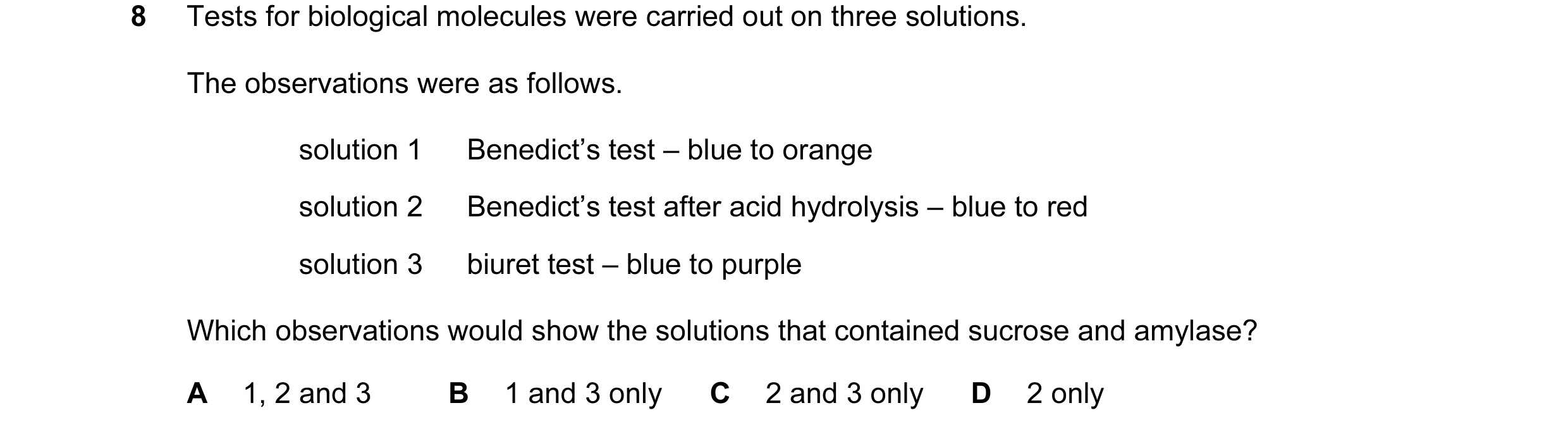 Question 35: Tests for biological molecules were carried out on three solutions. The observations were as follows. solution 1 Benedict’s test – blue to …