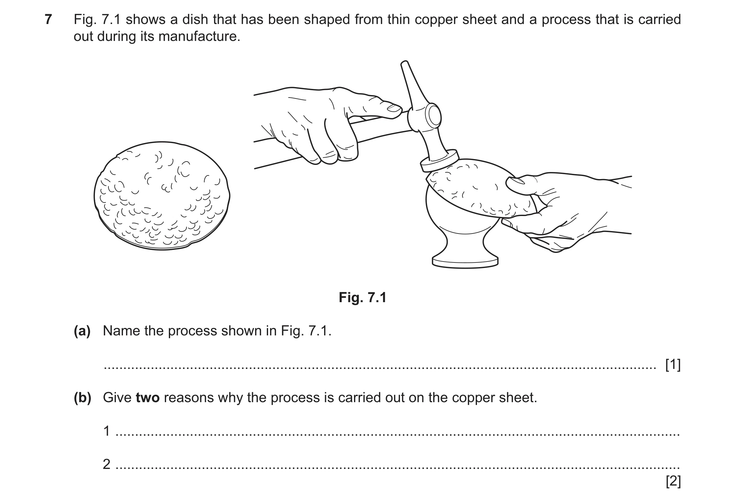 Question 434: Fig. 7.1 shows a dish that has been shaped from thin copper sheet and a process that is carried out during its manufacture. Fig. 7.1 (a) Na…