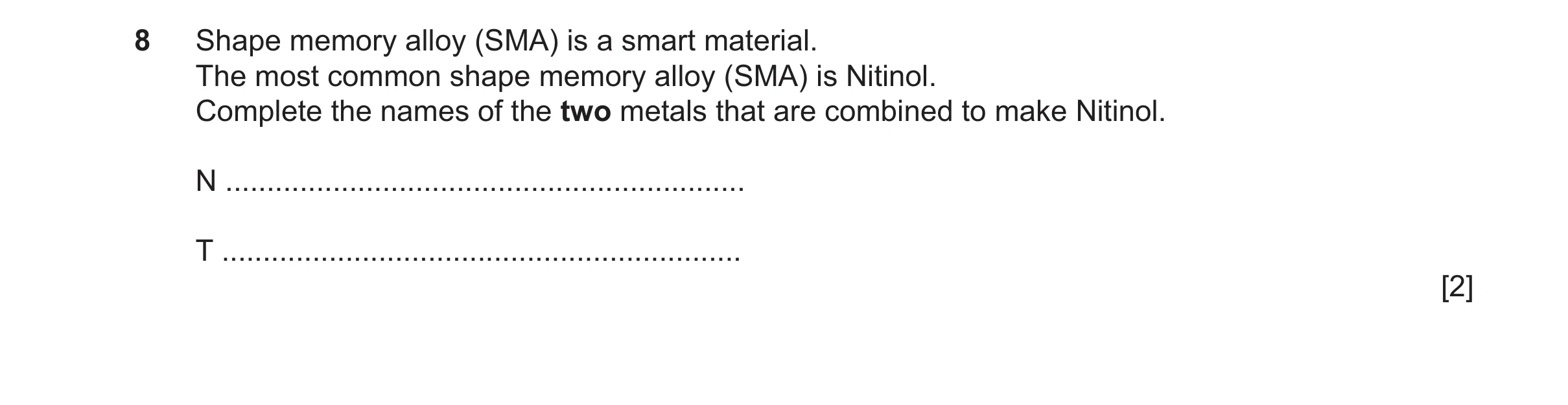 Question 125: Shape memory alloy (SMA) is a smart material. The most common shape memory alloy (SMA) is Nitinol. Complete the names of the two metals tha…