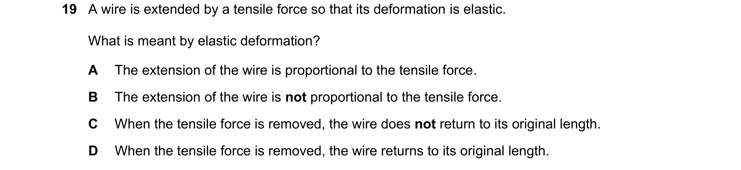 Question 141: A wire is extended by a tensile force so that its deformation is elastic. What is meant by elastic deformation? A The extension of the wire…