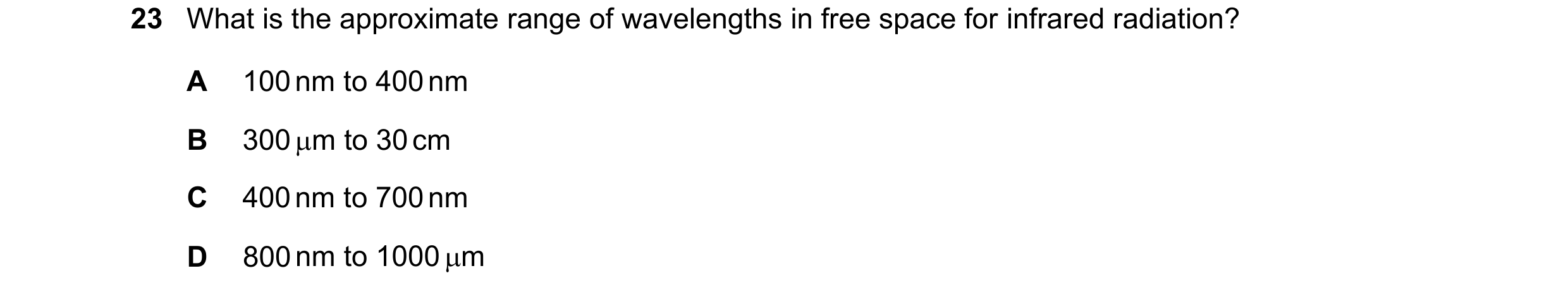 Question 95: What is the approximate range of wavelengths in free space for infrared radiation? A 100 nm to 400 nm B 300 m to 30 cm C 400 nm to 700 nm …