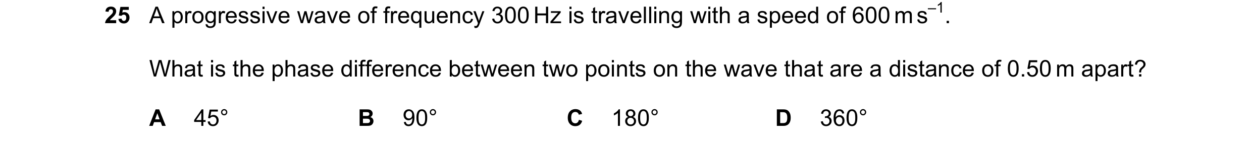 Question 172: A progressive wave of frequency 300 Hz is travelling with a speed of 600 m s–1. What is the phase difference between two points on the wave…