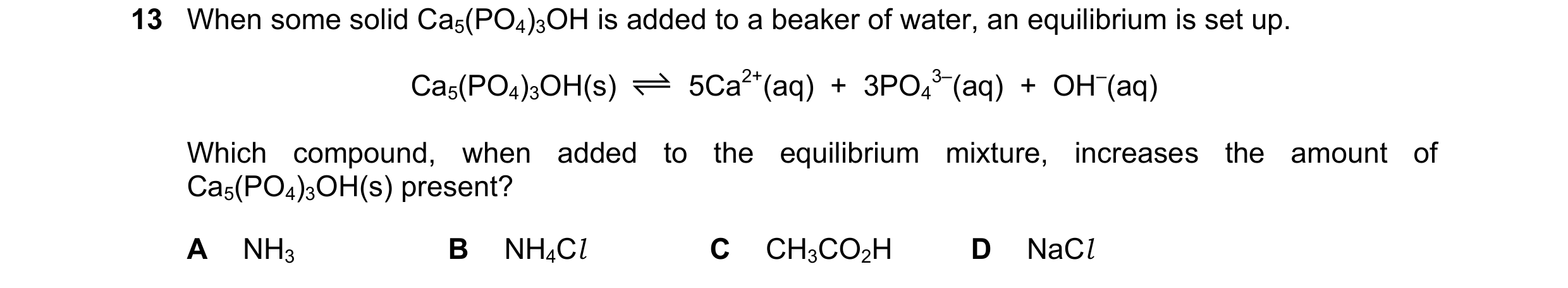 Question 182: When some solid Ca5(PO4)3OH is added to a beaker of water, an equilibrium is set up. Ca5(PO4)3OH(s) 5Ca2+(aq)  +  3PO4 3–(aq)  +  OH–(aq) W…