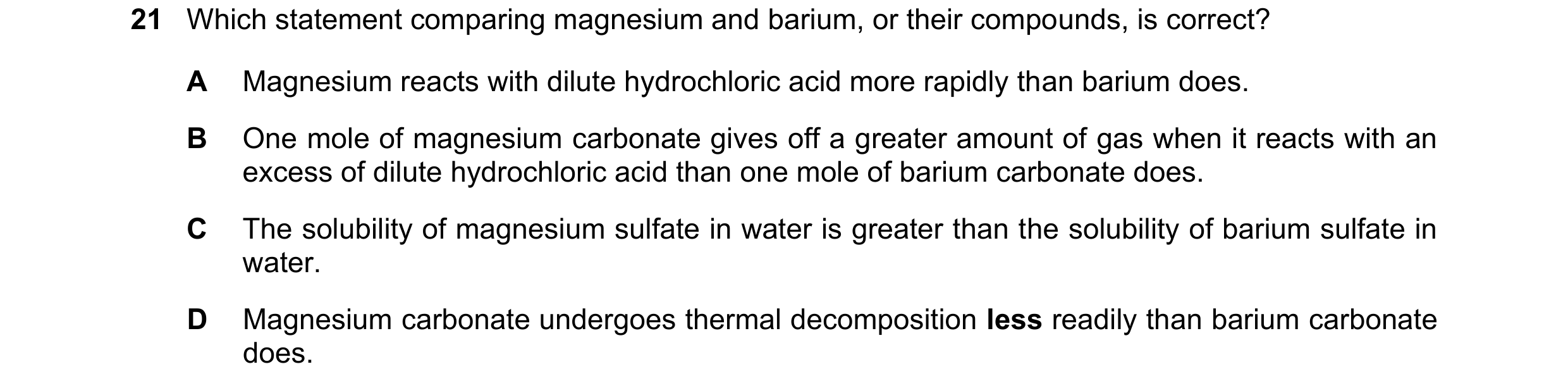 Question 242: Which statement comparing magnesium and barium, or their compounds, is correct? A Magnesium reacts with dilute hydrochloric acid more rapid…