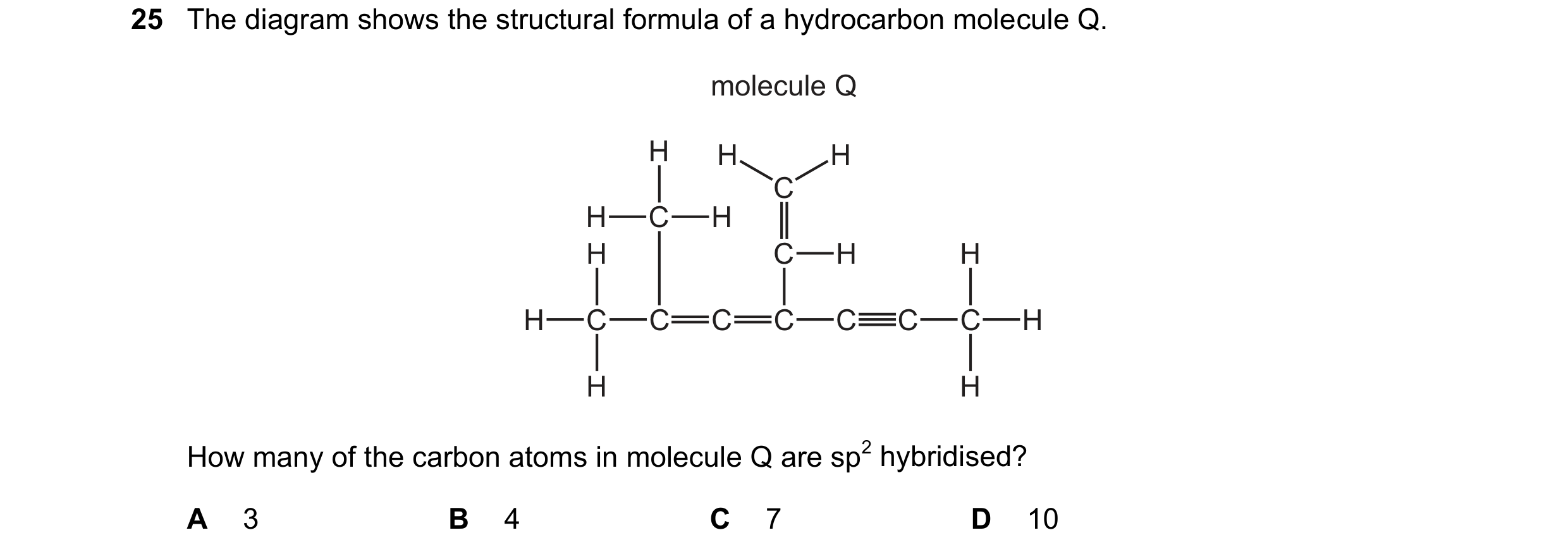 Question 66: The diagram shows the structural formula of a hydrocarbon molecule Q. molecule Q H H H C H C H H C H H H C C C C C C C H H H How many of th…